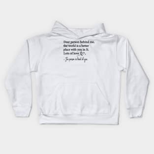 Dear Person Behind Me The World is a Better Place With You In It Kids Hoodie